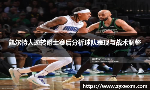凯尔特人逆转爵士赛后分析球队表现与战术调整