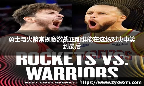 今年会勇士与火箭常规赛激战正酣谁能在这场对决中笑到最后